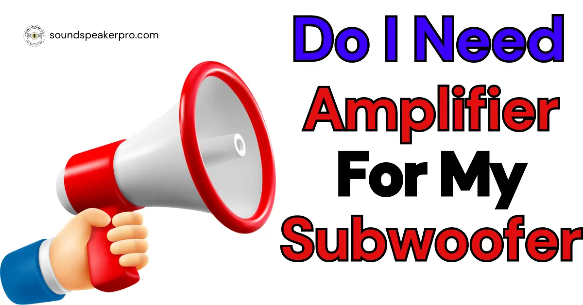 do I need an amp for my subwoofer
