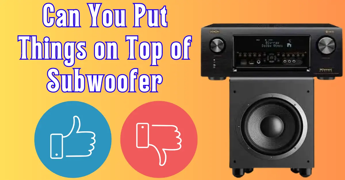 Can You Put Things on Top of a Subwoofer